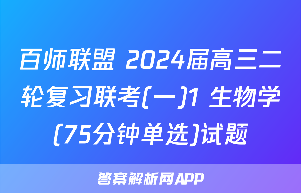 百师联盟 2024届高三二轮复习联考(一)1 生物学(75分钟单选)试题