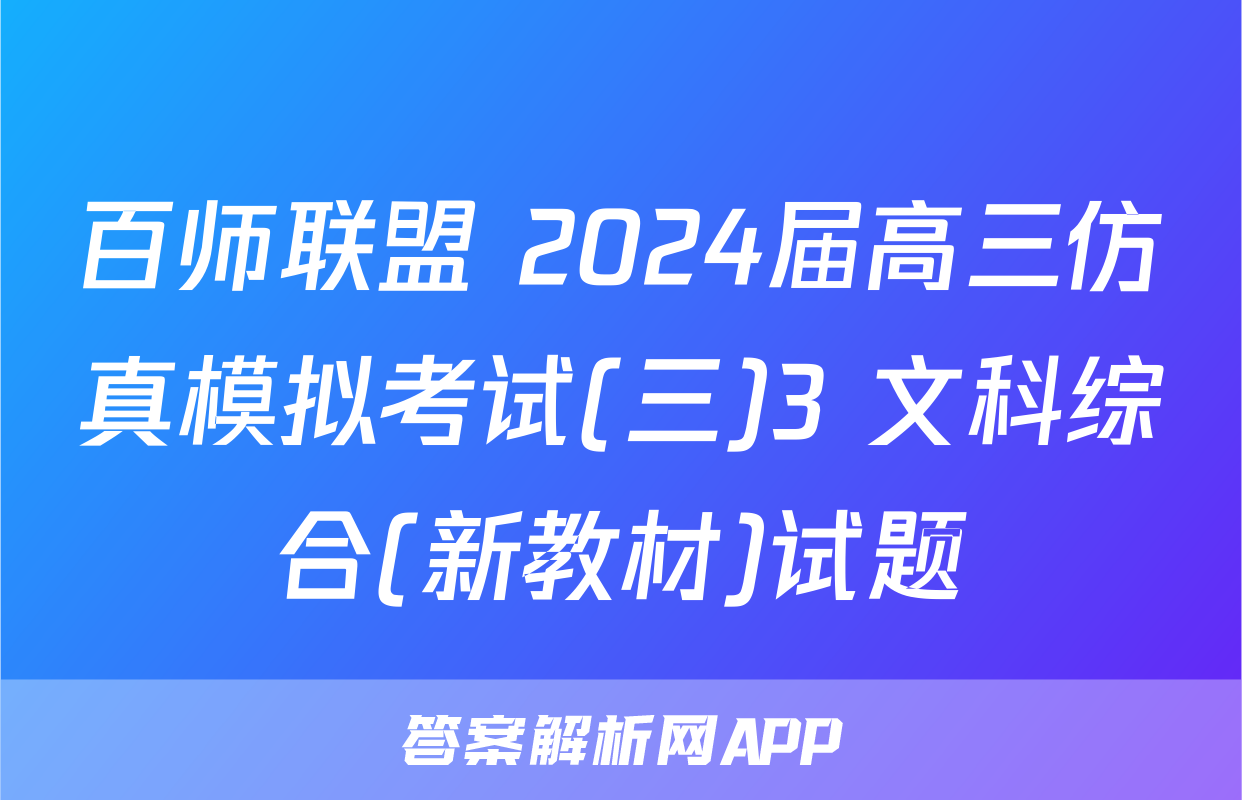 百师联盟 2024届高三仿真模拟考试(三)3 文科综合(新教材)试题