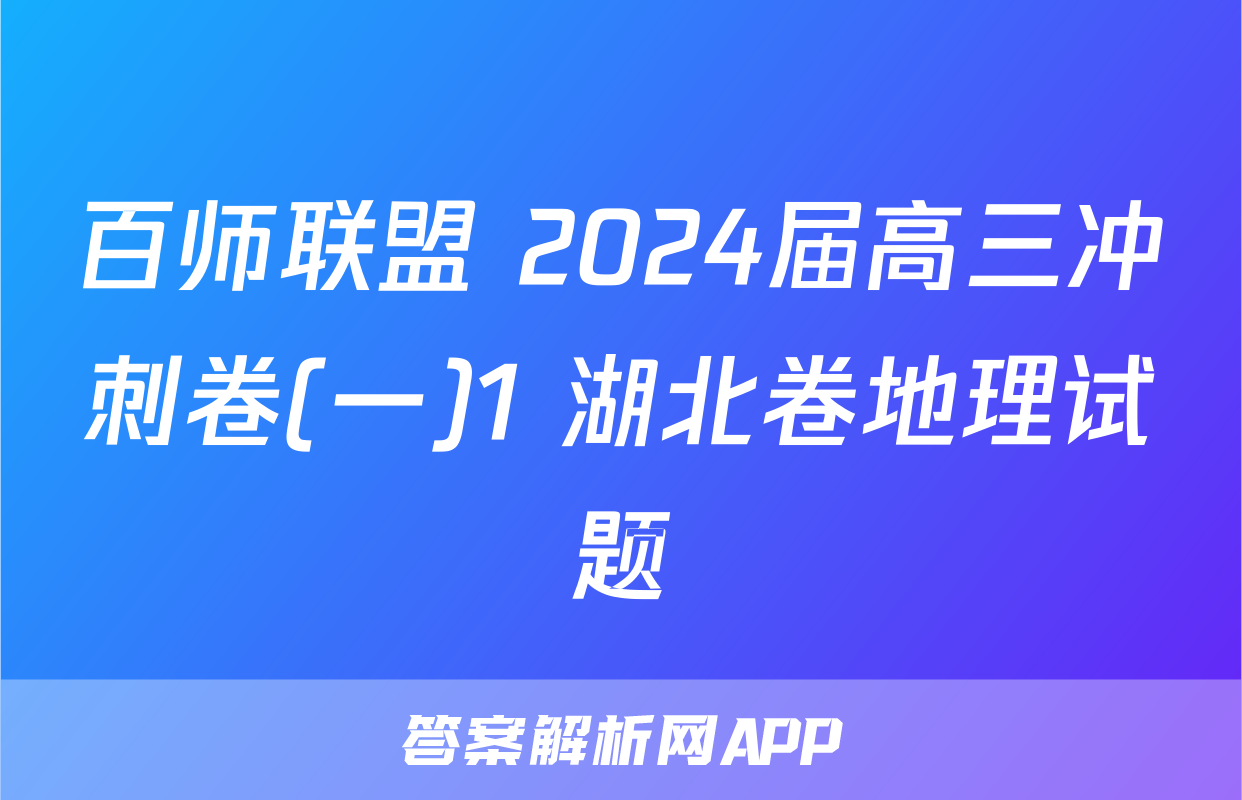 百师联盟 2024届高三冲刺卷(一)1 湖北卷地理试题