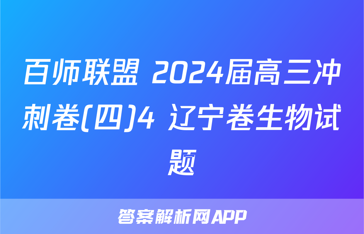 百师联盟 2024届高三冲刺卷(四)4 辽宁卷生物试题