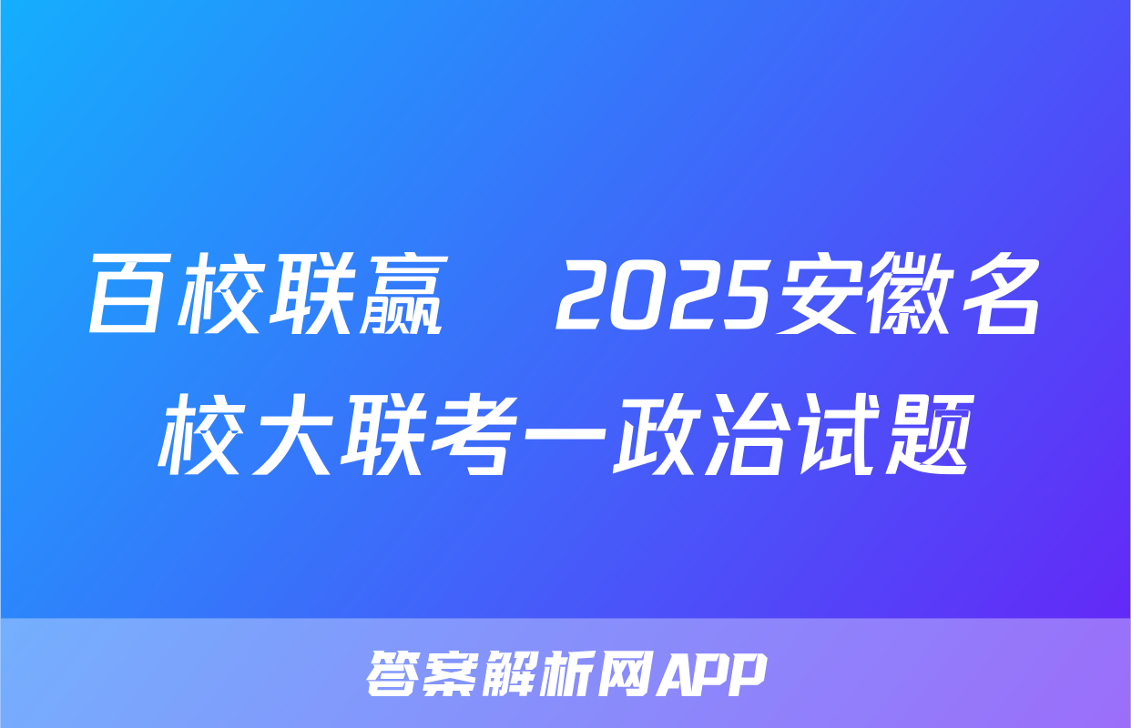 百校联赢•2025安徽名校大联考一政治试题