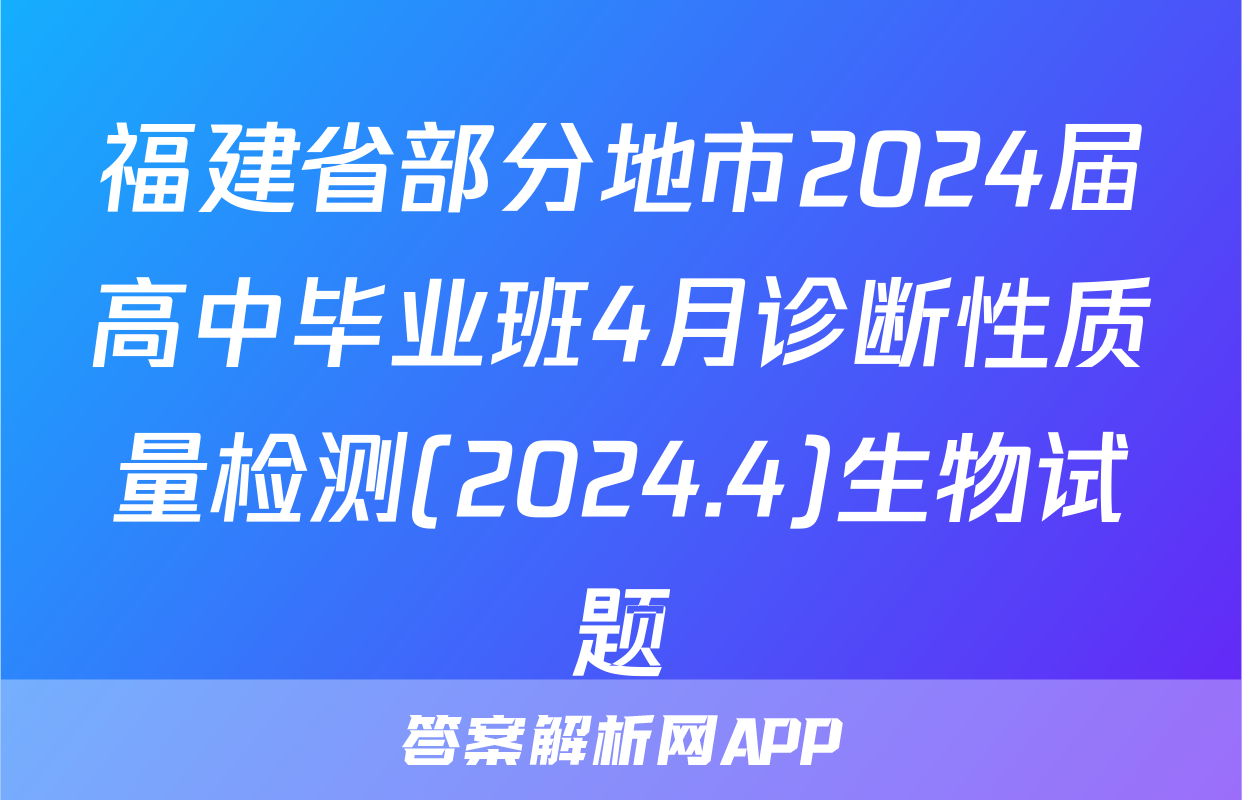 福建省部分地市2024届高中毕业班4月诊断性质量检测(2024.4)生物试题