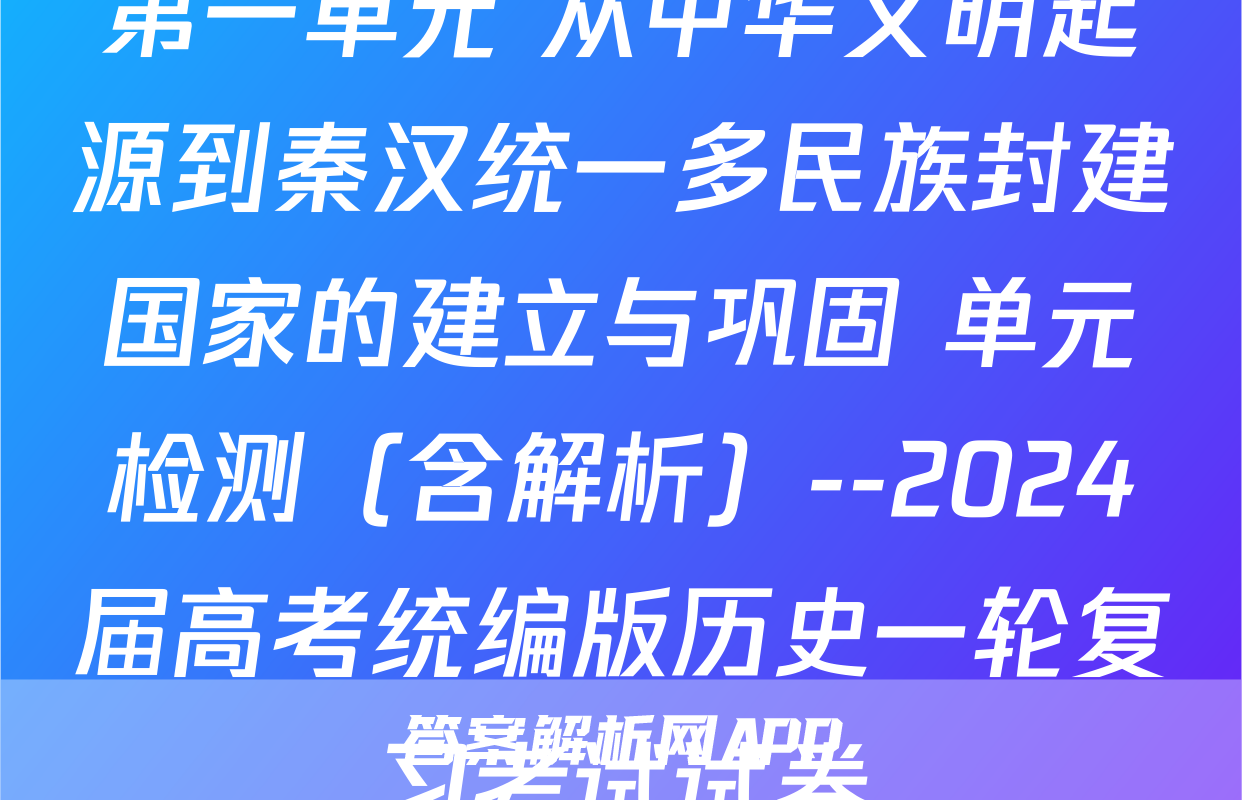 第一单元 从中华文明起源到秦汉统一多民族封建国家的建立与巩固 单元检测（含解析）--2024届高考统编版历史一轮复习考试试卷