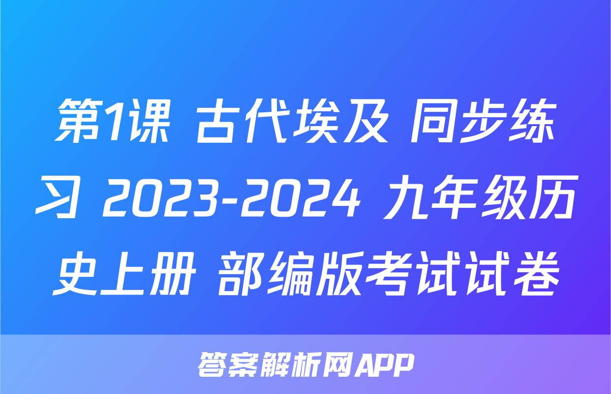 第1课 古代埃及 同步练习 2023-2024 九年级历史上册 部编版考试试卷