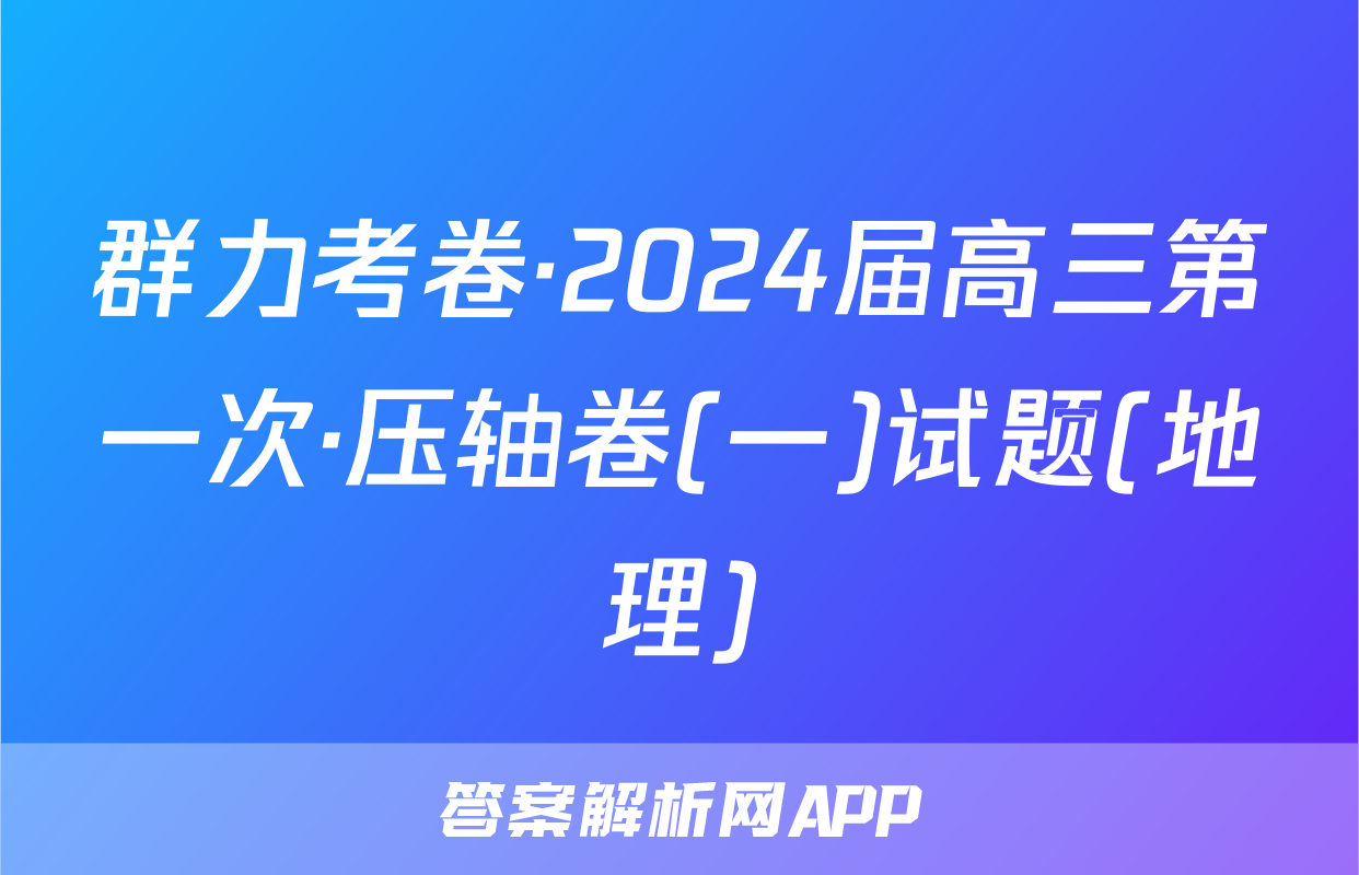 群力考卷·2024届高三第一次·压轴卷(一)试题(地理)