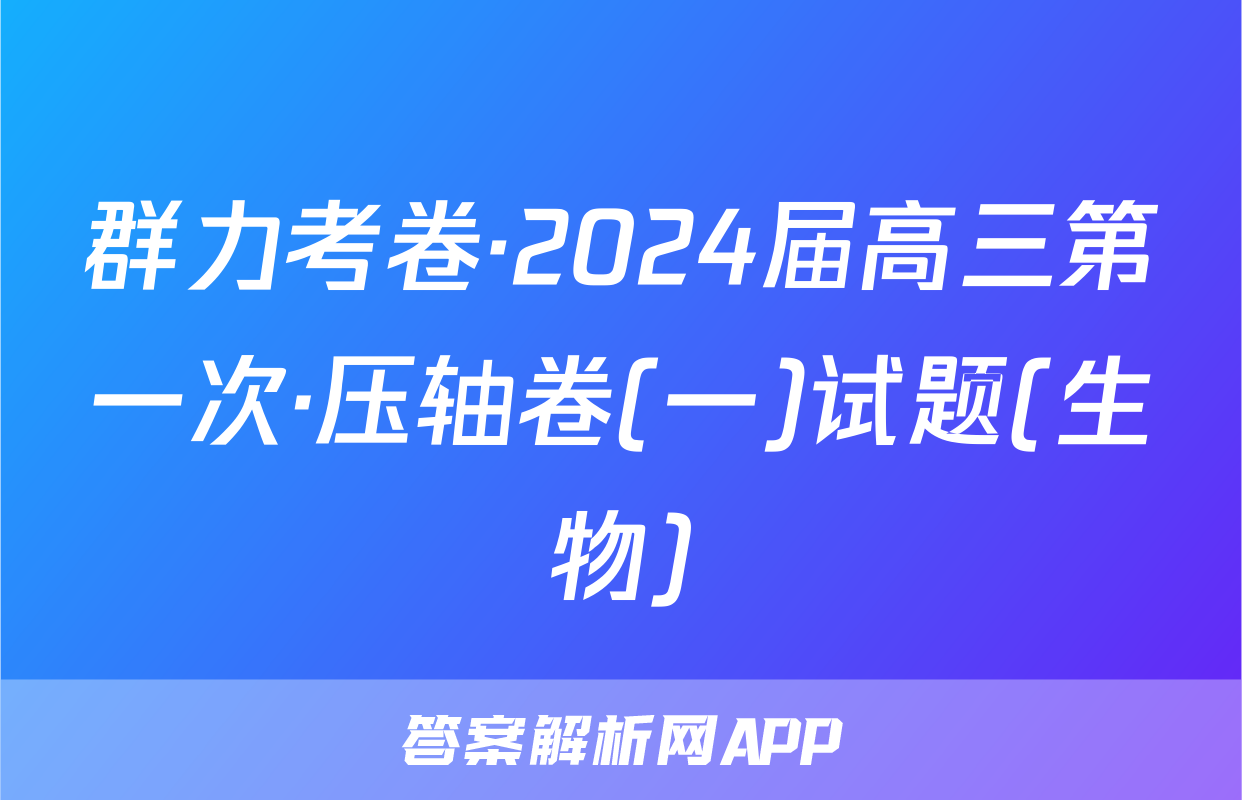 群力考卷·2024届高三第一次·压轴卷(一)试题(生物)