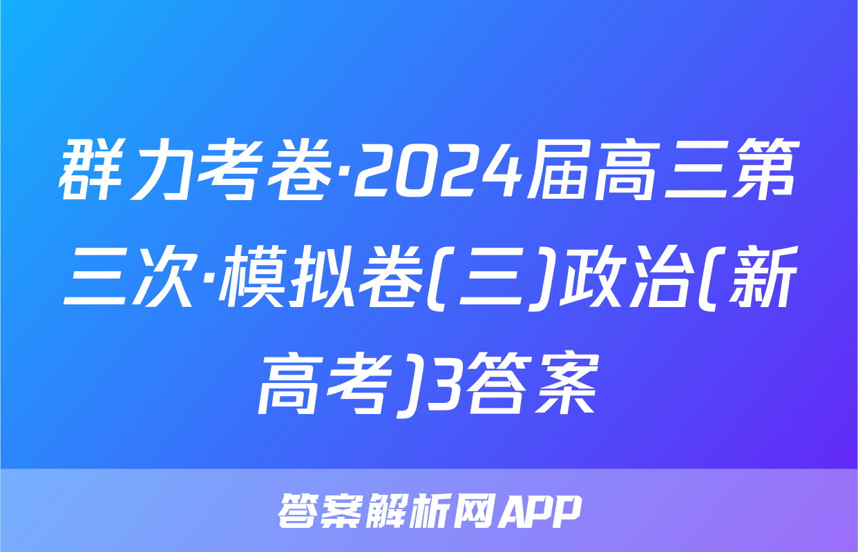 群力考卷·2024届高三第三次·模拟卷(三)政治(新高考)3答案