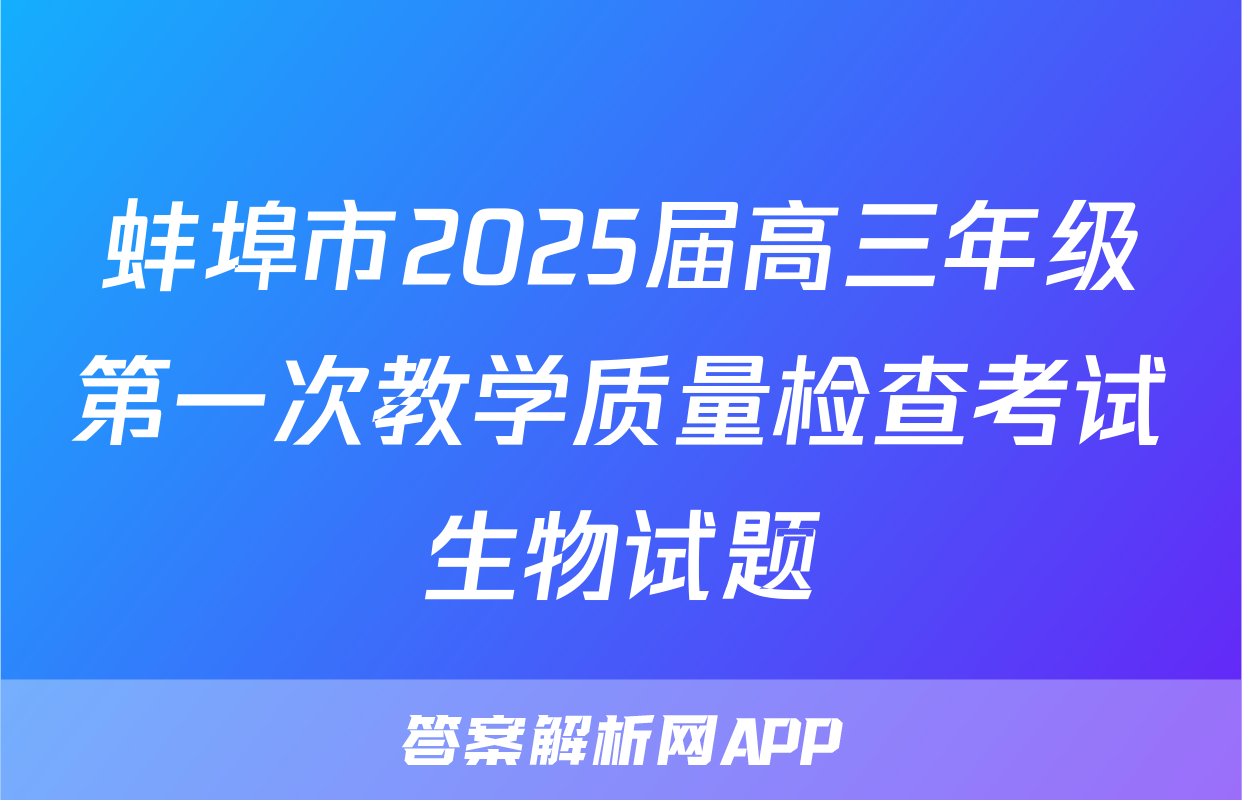蚌埠市2025届高三年级第一次教学质量检查考试生物试题