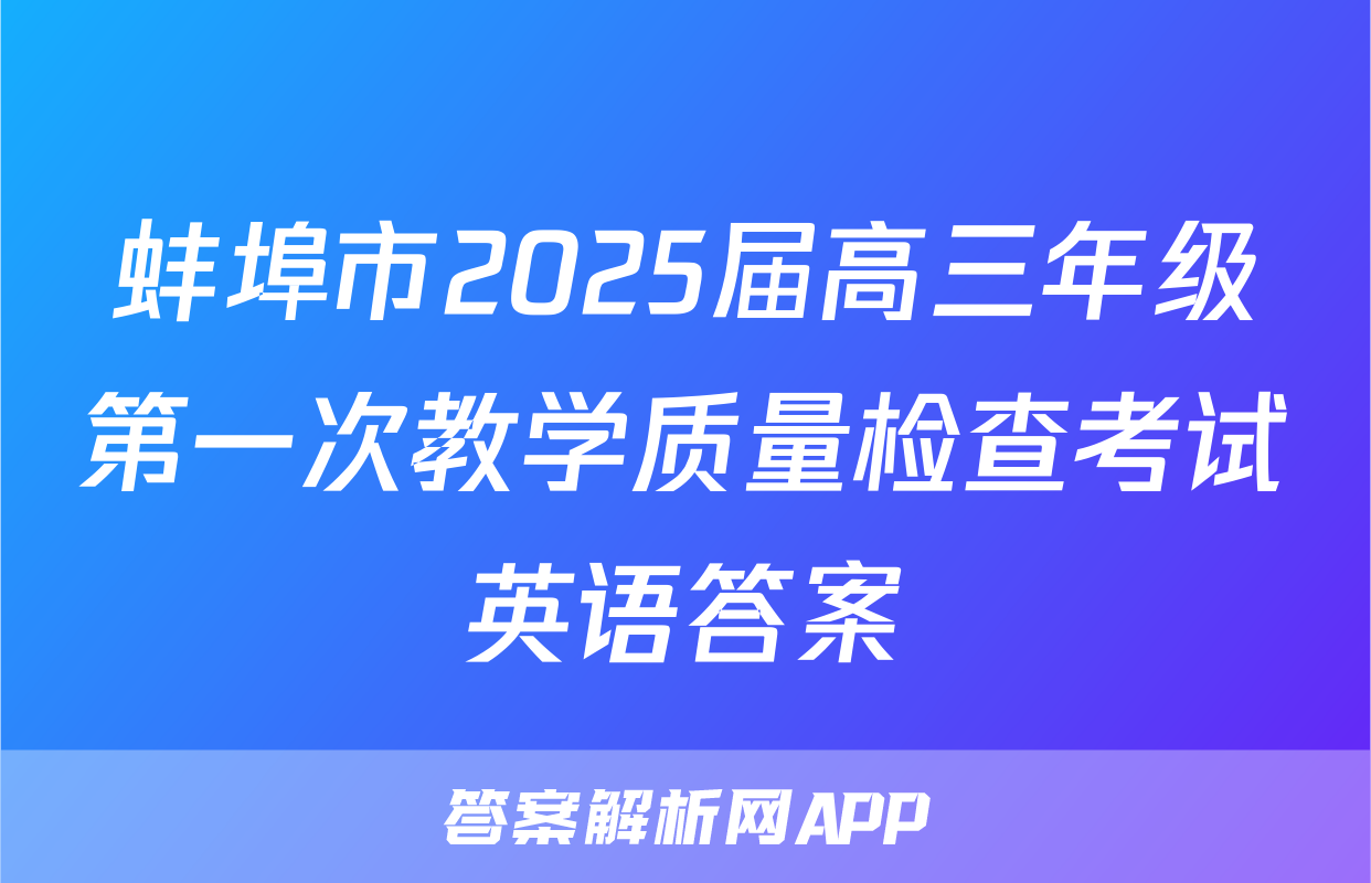 蚌埠市2025届高三年级第一次教学质量检查考试英语答案