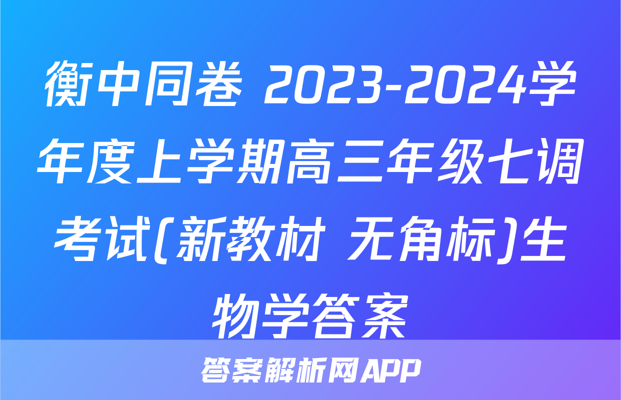 衡中同卷 2023-2024学年度上学期高三年级七调考试(新教材 无角标)生物学答案