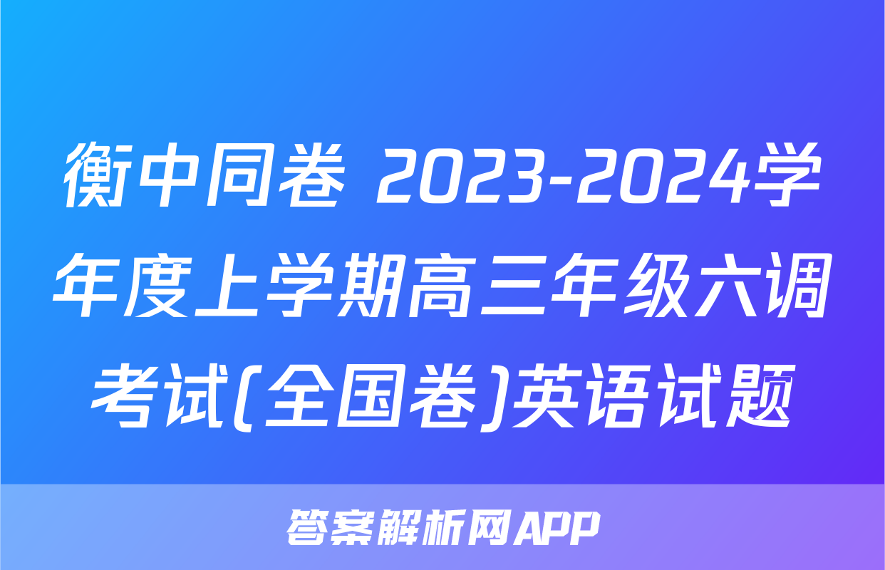 衡中同卷 2023-2024学年度上学期高三年级六调考试(全国卷)英语试题