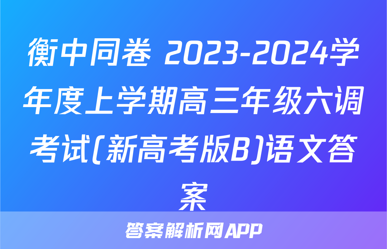衡中同卷 2023-2024学年度上学期高三年级六调考试(新高考版B)语文答案