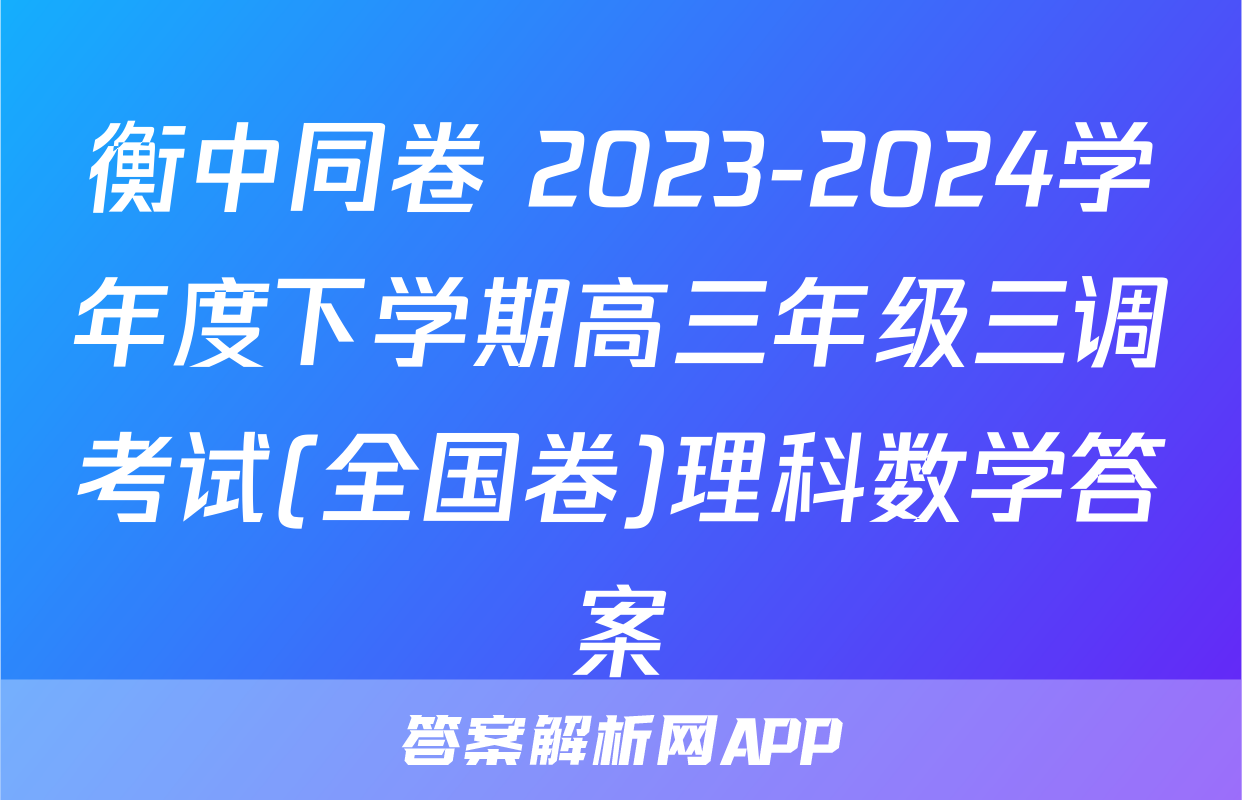 衡中同卷 2023-2024学年度下学期高三年级三调考试(全国卷)理科数学答案