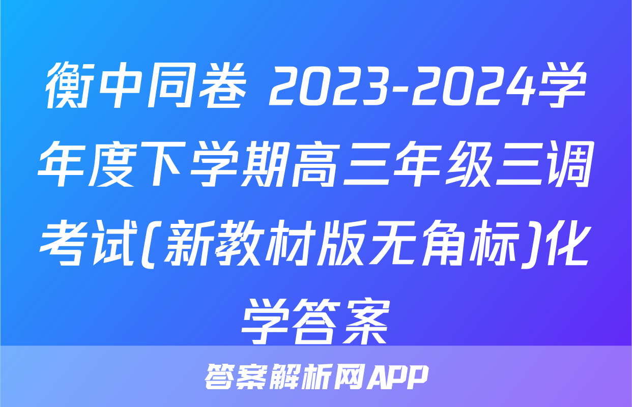 衡中同卷 2023-2024学年度下学期高三年级三调考试(新教材版无角标)化学答案