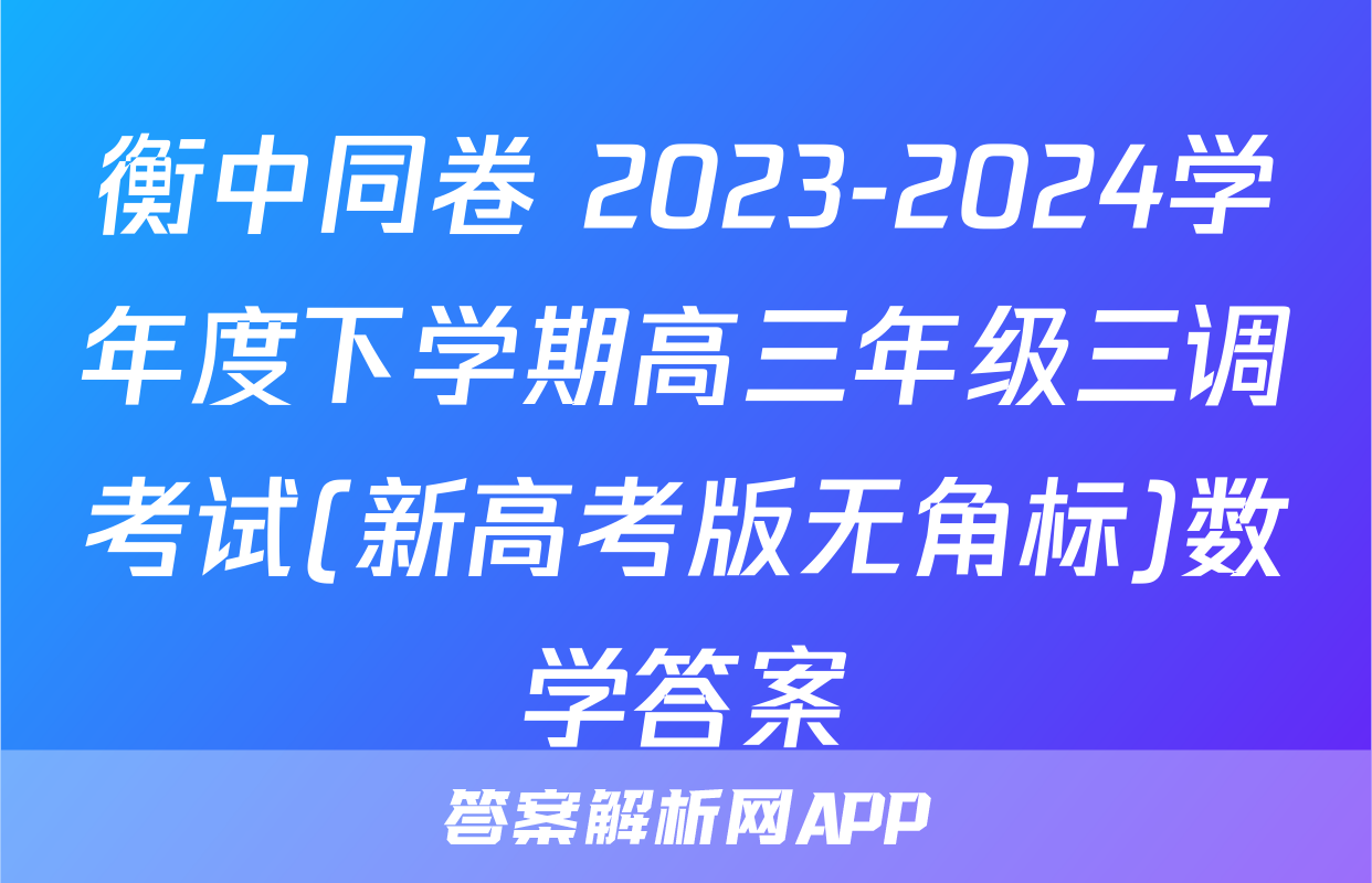 衡中同卷 2023-2024学年度下学期高三年级三调考试(新高考版无角标)数学答案