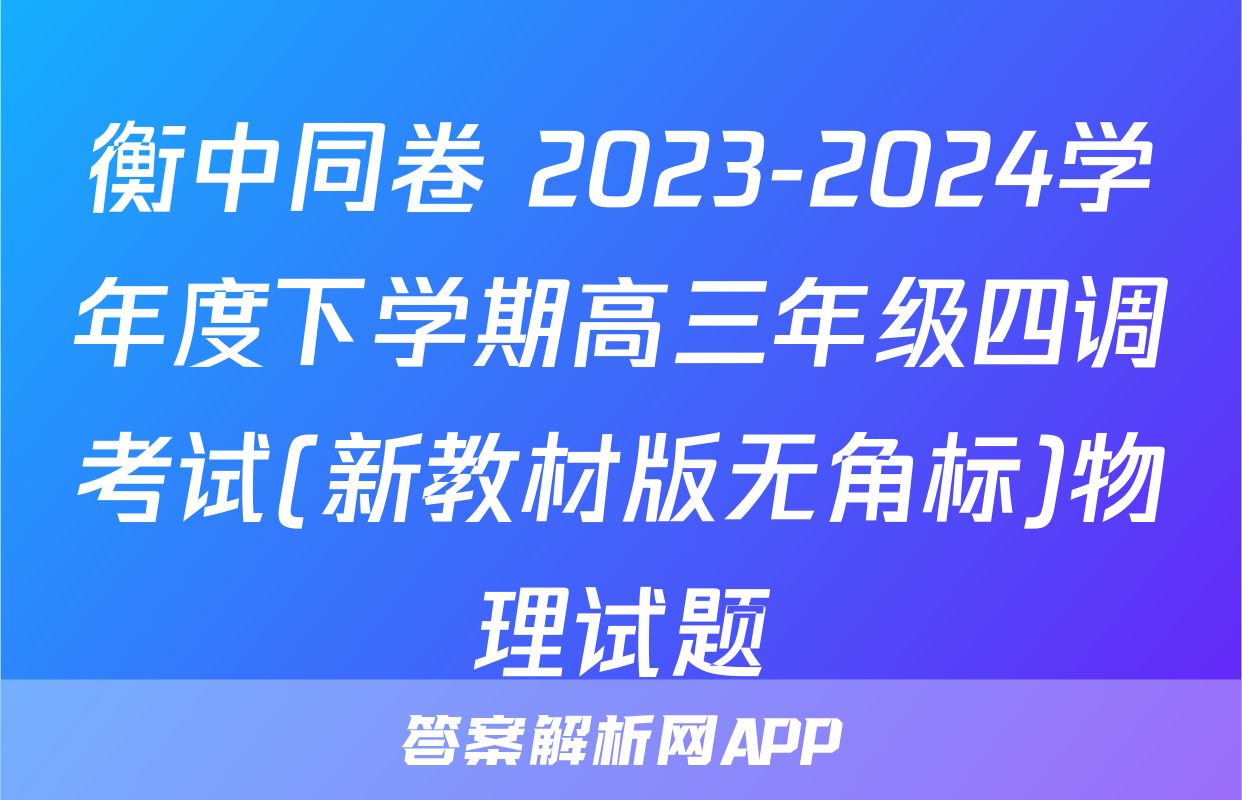 衡中同卷 2023-2024学年度下学期高三年级四调考试(新教材版无角标)物理试题