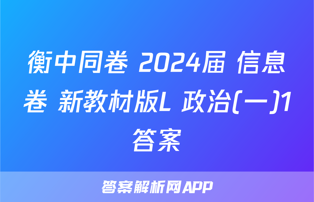 衡中同卷 2024届 信息卷 新教材版L 政治(一)1答案