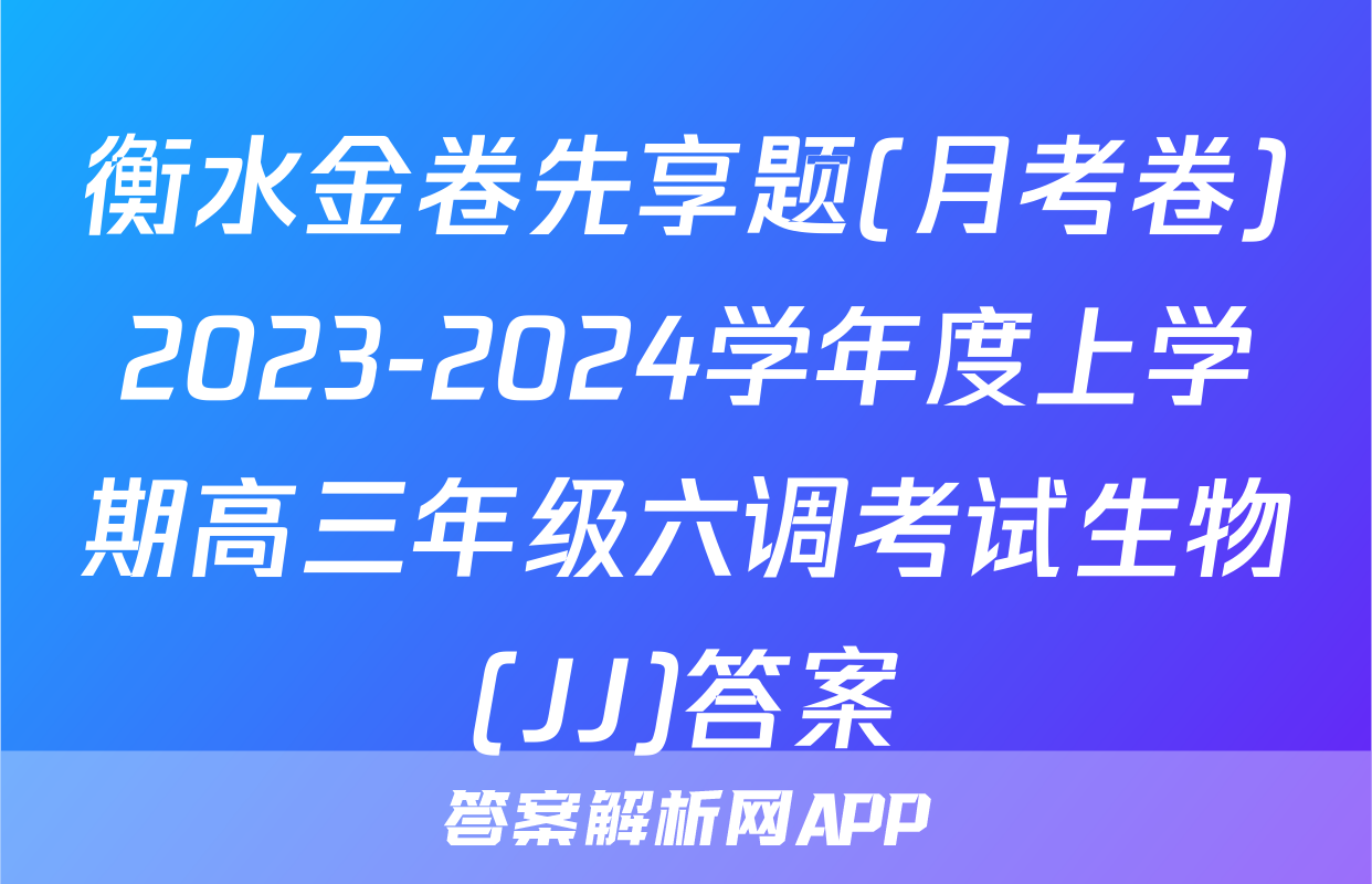 衡水金卷先享题(月考卷)2023-2024学年度上学期高三年级六调考试生物(JJ)答案