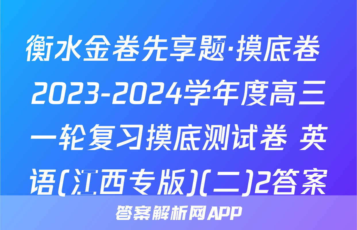 衡水金卷先享题·摸底卷 2023-2024学年度高三一轮复习摸底测试卷 英语(江西专版)(二)2答案