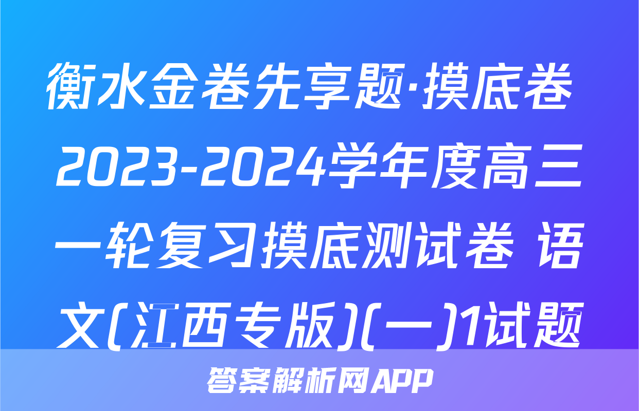 衡水金卷先享题·摸底卷 2023-2024学年度高三一轮复习摸底测试卷 语文(江西专版)(一)1试题
