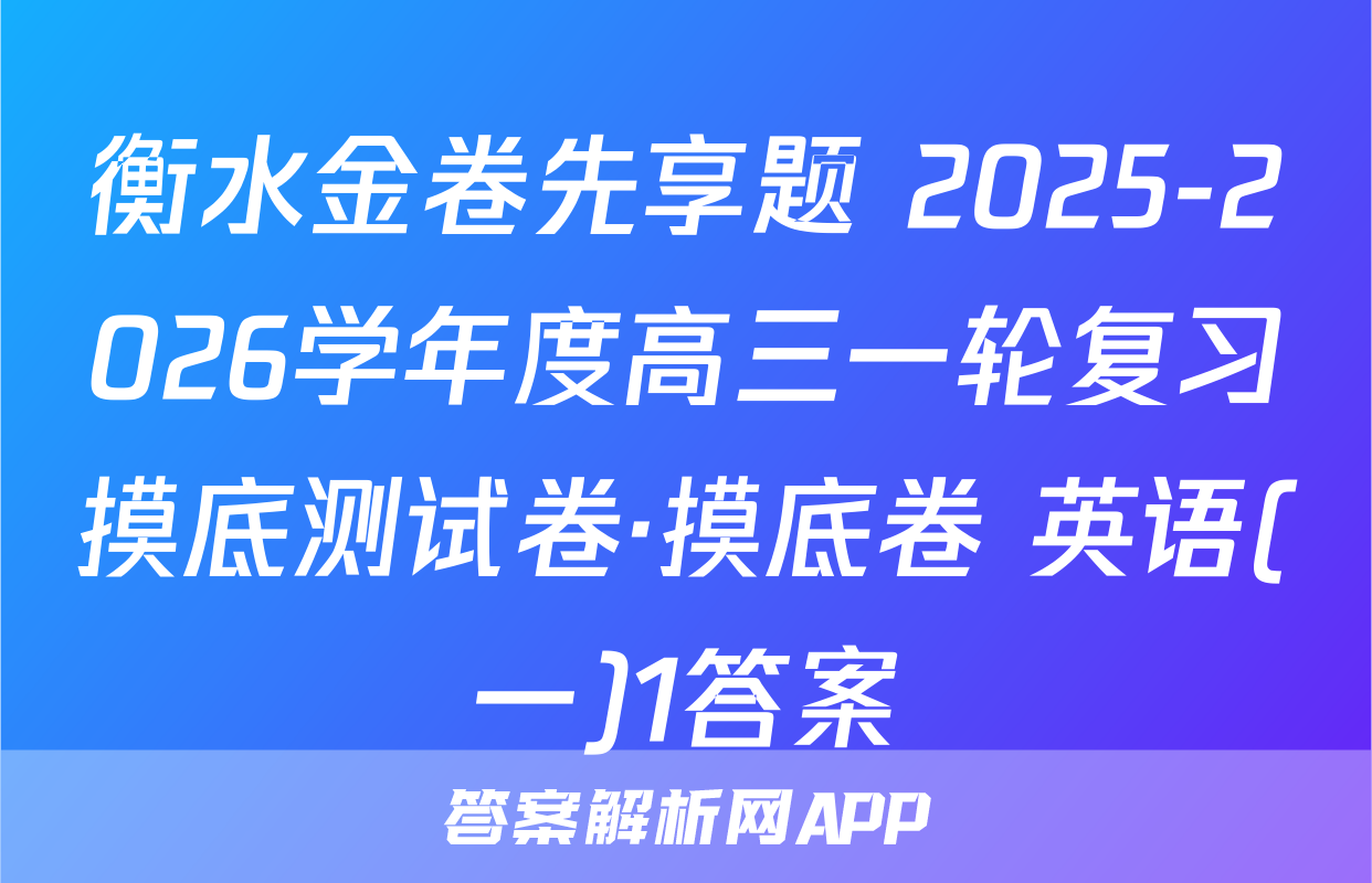 衡水金卷先享题 2025-2026学年度高三一轮复习摸底测试卷·摸底卷 英语(一)1答案