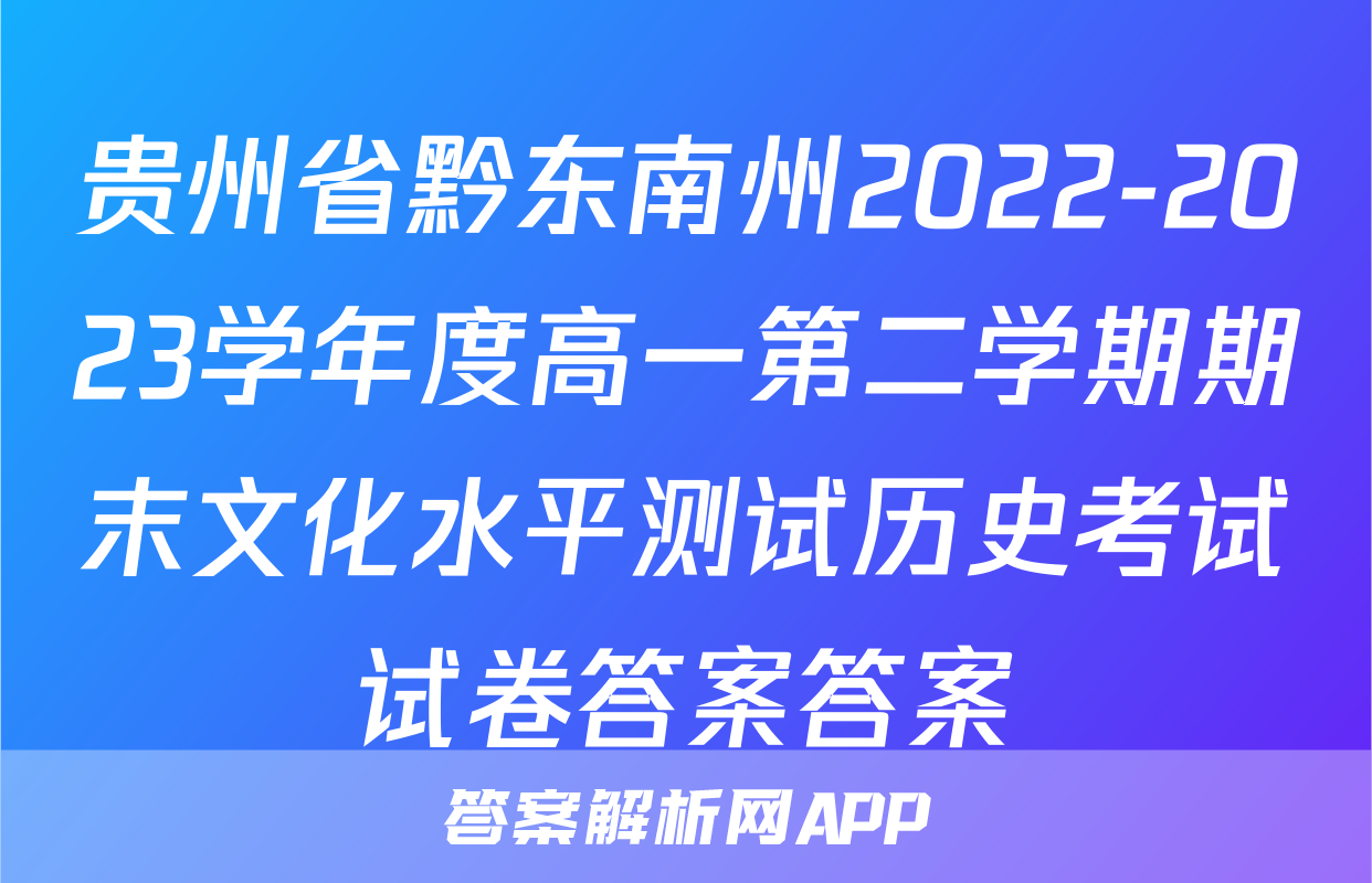 贵州省黔东南州2022-2023学年度高一第二学期期末文化水平测试历史考试试卷答案答案