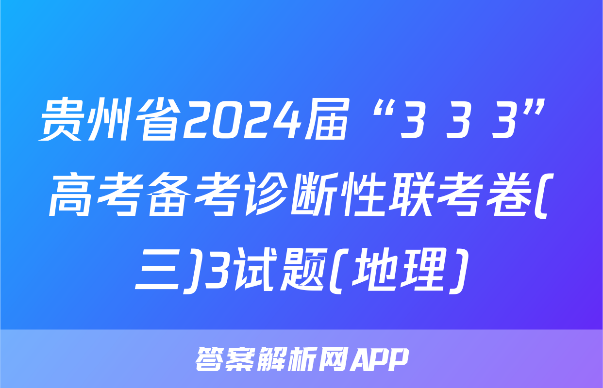 贵州省2024届“3+3+3”高考备考诊断性联考卷(三)3试题(地理)