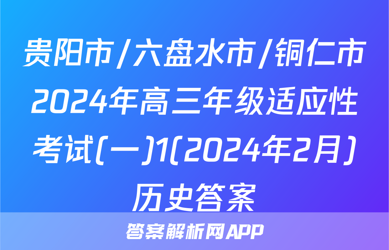 贵阳市/六盘水市/铜仁市2024年高三年级适应性考试(一)1(2024年2月)历史答案