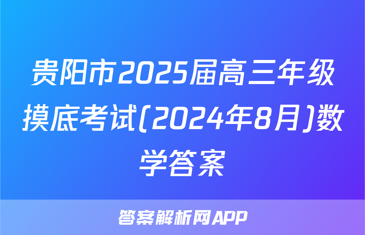 贵阳市2025届高三年级摸底考试(2024年8月)数学答案