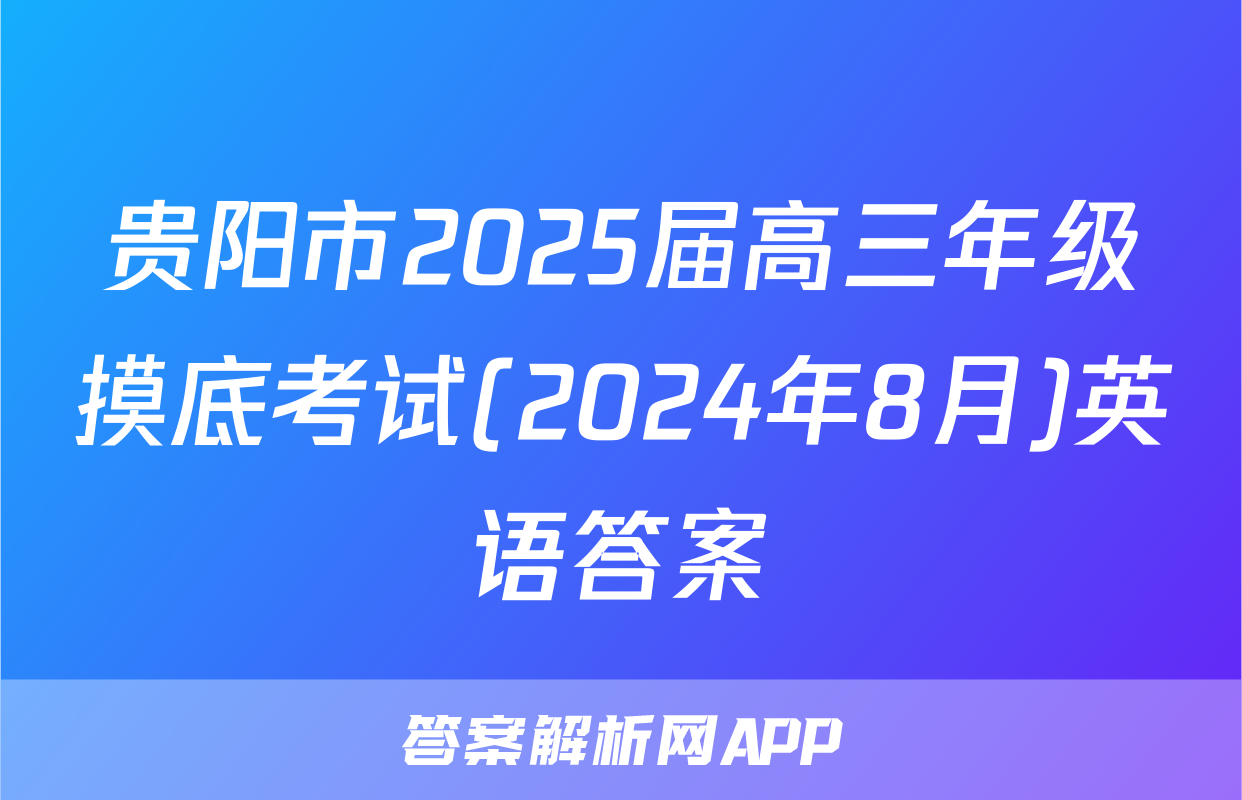 贵阳市2025届高三年级摸底考试(2024年8月)英语答案