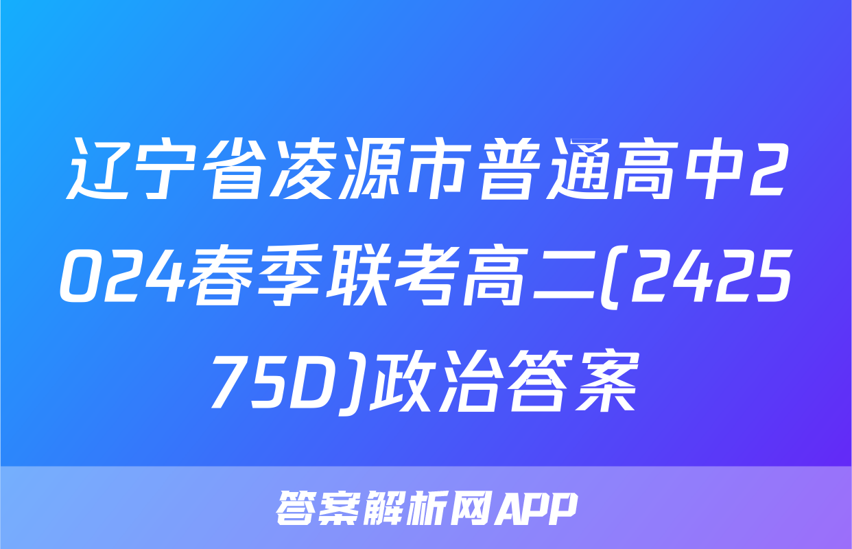 辽宁省凌源市普通高中2024春季联考高二(242575D)政治答案