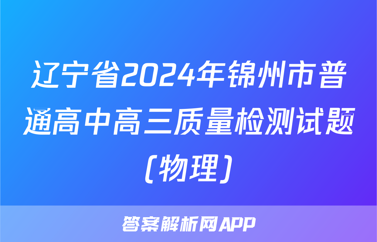 辽宁省2024年锦州市普通高中高三质量检测试题(物理)