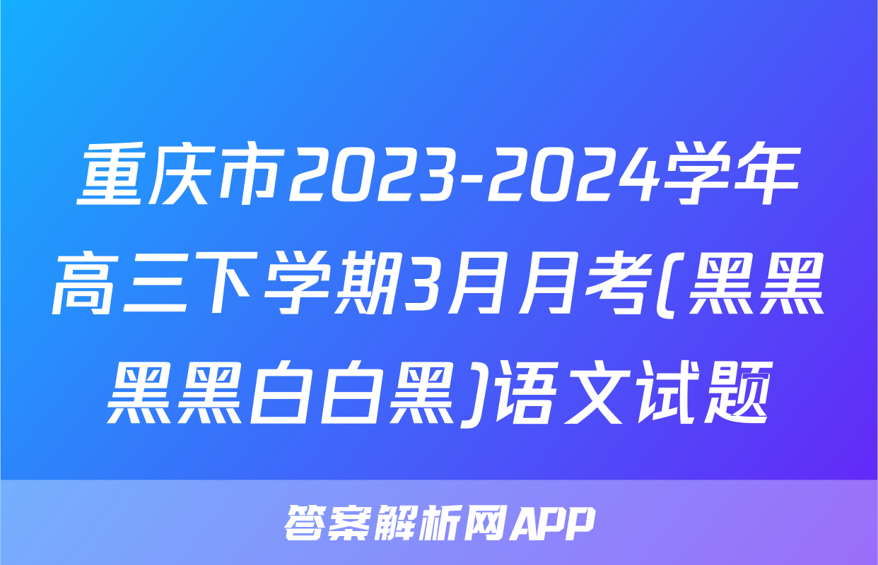 重庆市2023-2024学年高三下学期3月月考(黑黑黑黑白白黑)语文试题