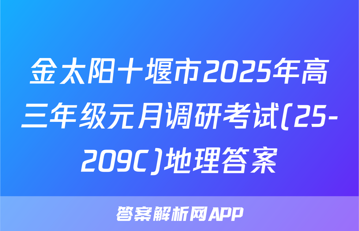 金太阳十堰市2025年高三年级元月调研考试(25-209C)地理答案