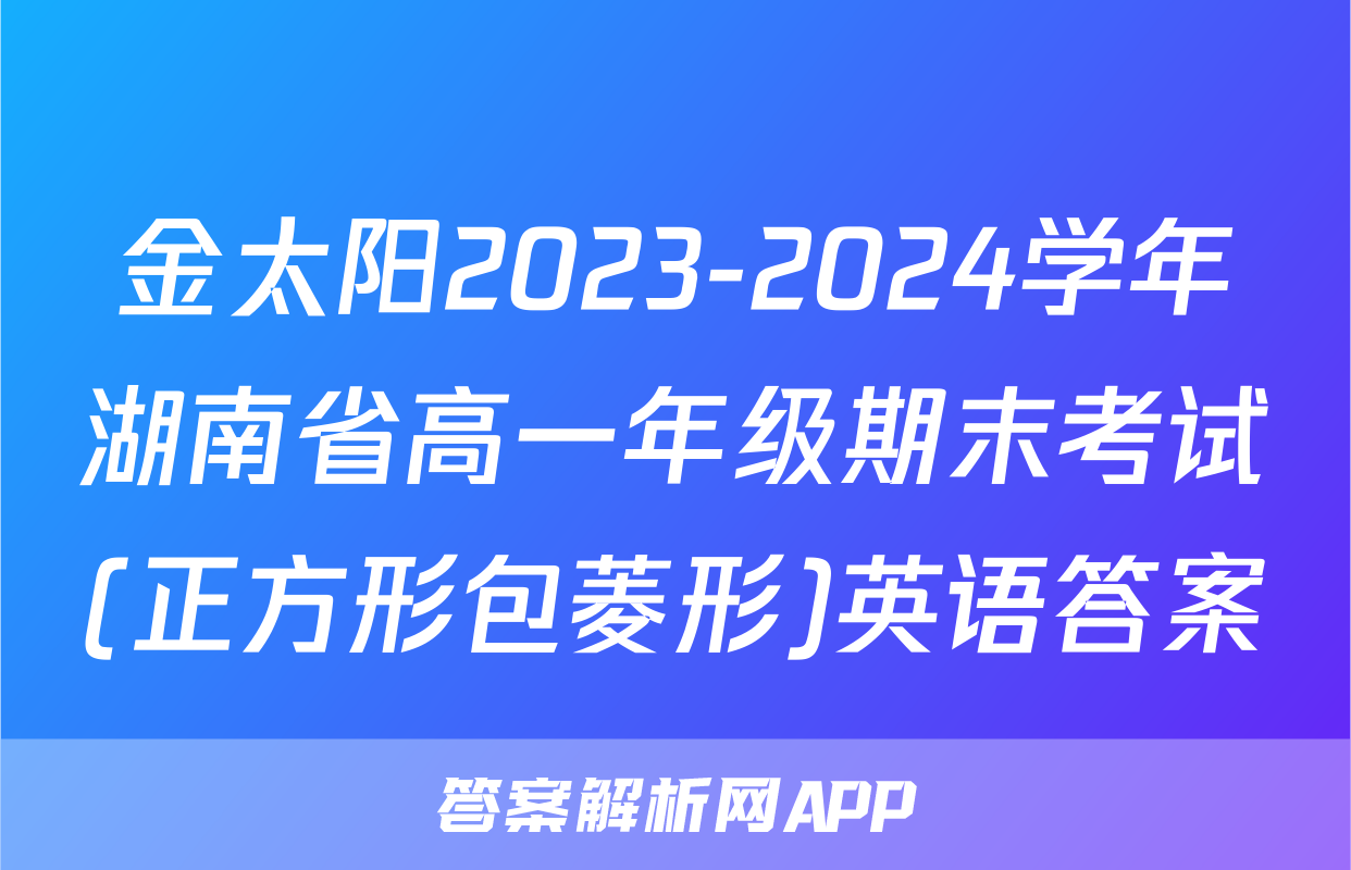 金太阳2023-2024学年湖南省高一年级期末考试(正方形包菱形)英语答案