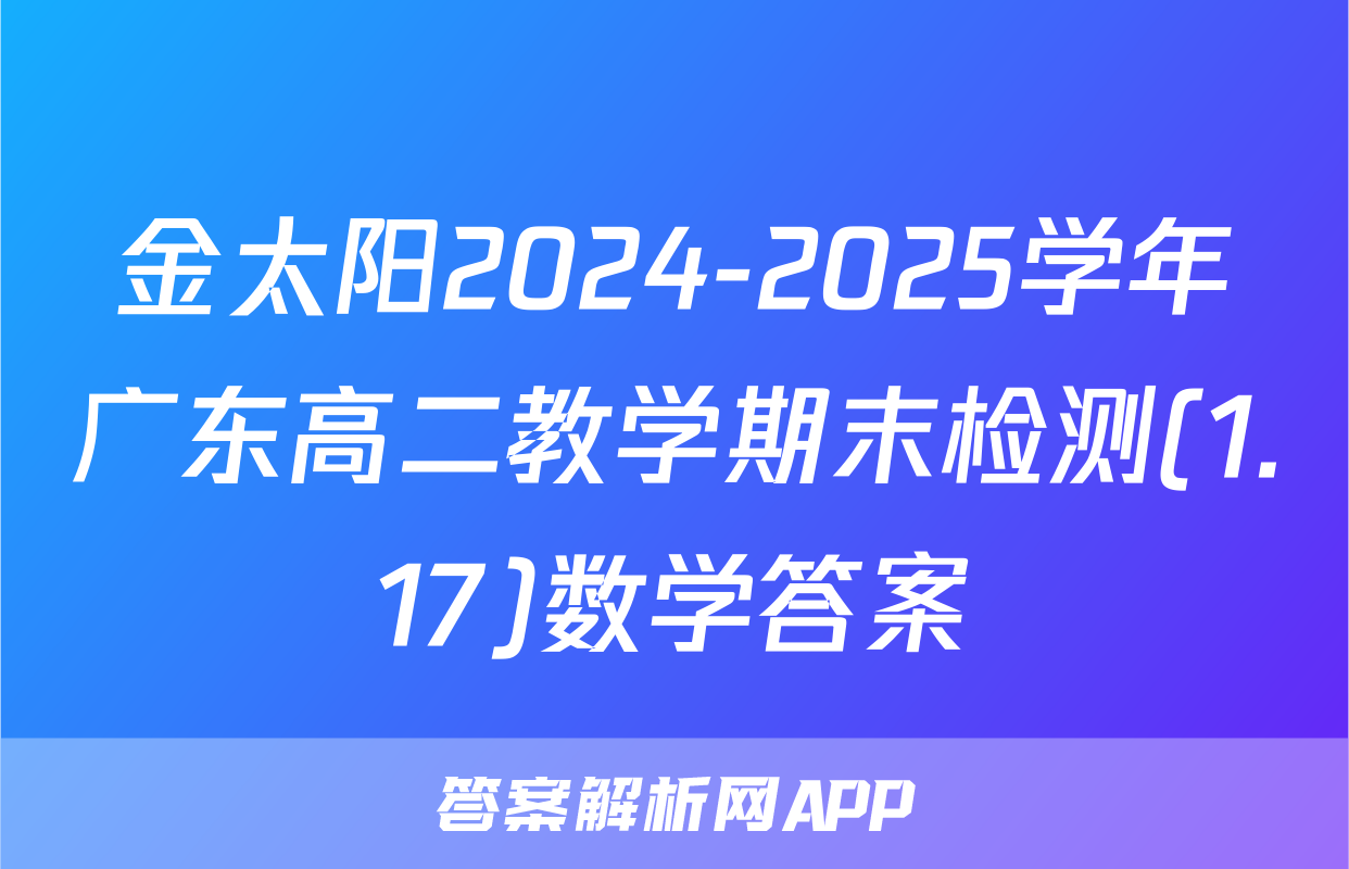 金太阳2024-2025学年广东高二教学期末检测(1.17)数学答案