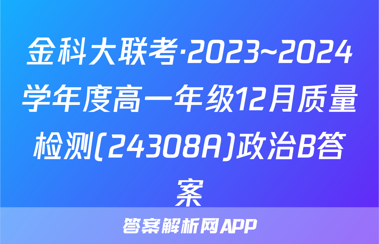 金科大联考·2023~2024学年度高一年级12月质量检测(24308A)政治B答案