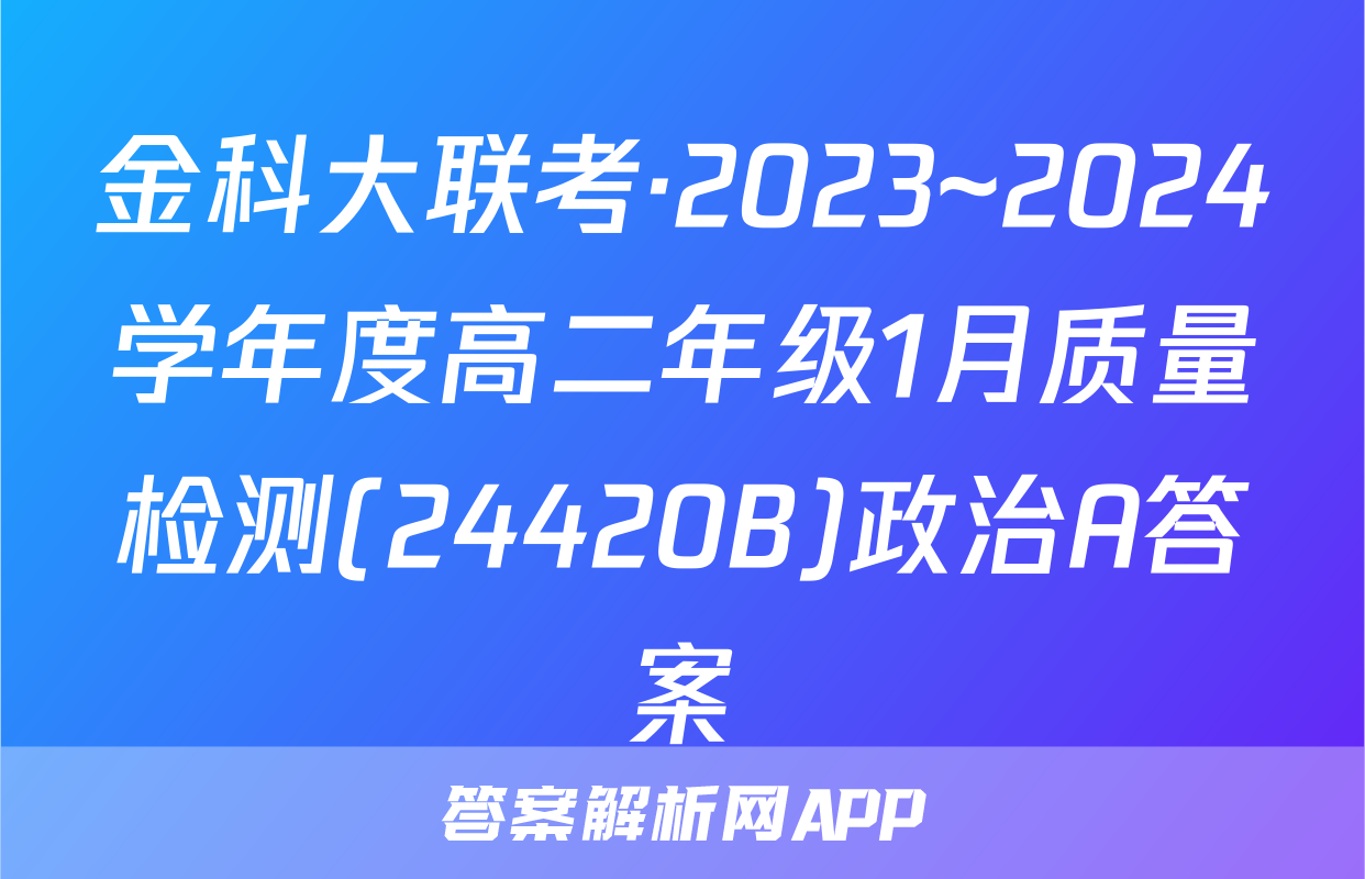 金科大联考·2023~2024学年度高二年级1月质量检测(24420B)政治A答案