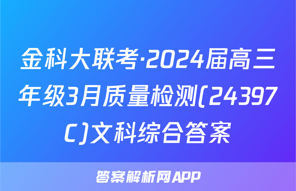 金科大联考·2024届高三年级3月质量检测(24397C)文科综合答案