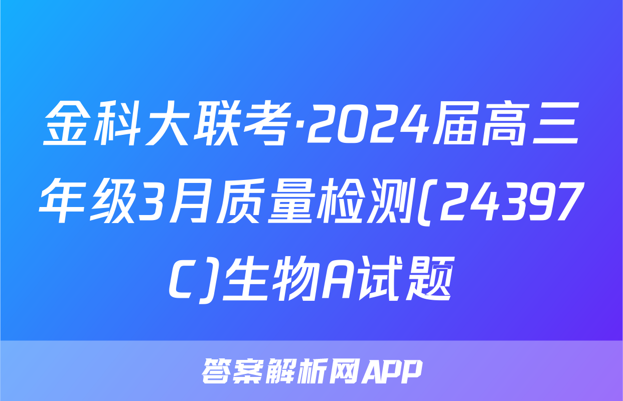 金科大联考·2024届高三年级3月质量检测(24397C)生物A试题