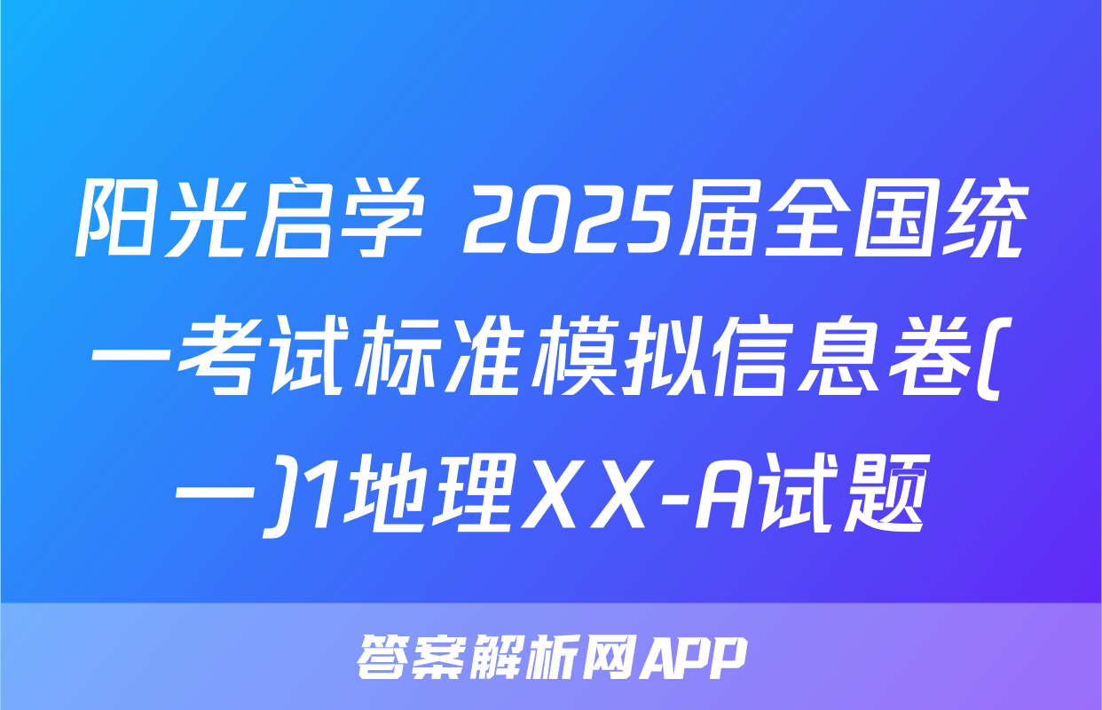 阳光启学 2025届全国统一考试标准模拟信息卷(一)1地理XX-A试题