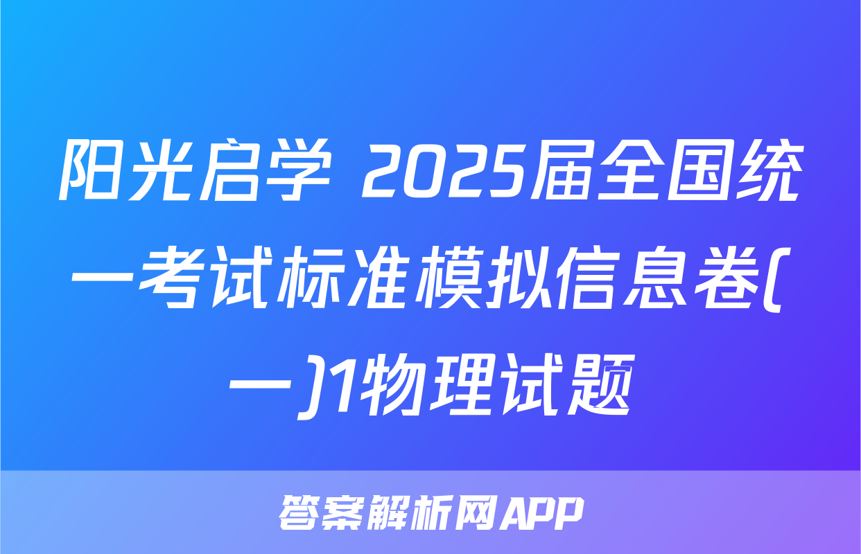 阳光启学 2025届全国统一考试标准模拟信息卷(一)1物理试题