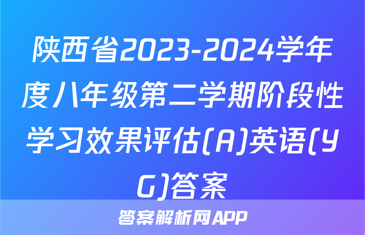 陕西省2023-2024学年度八年级第二学期阶段性学习效果评估(A)英语(YG)答案