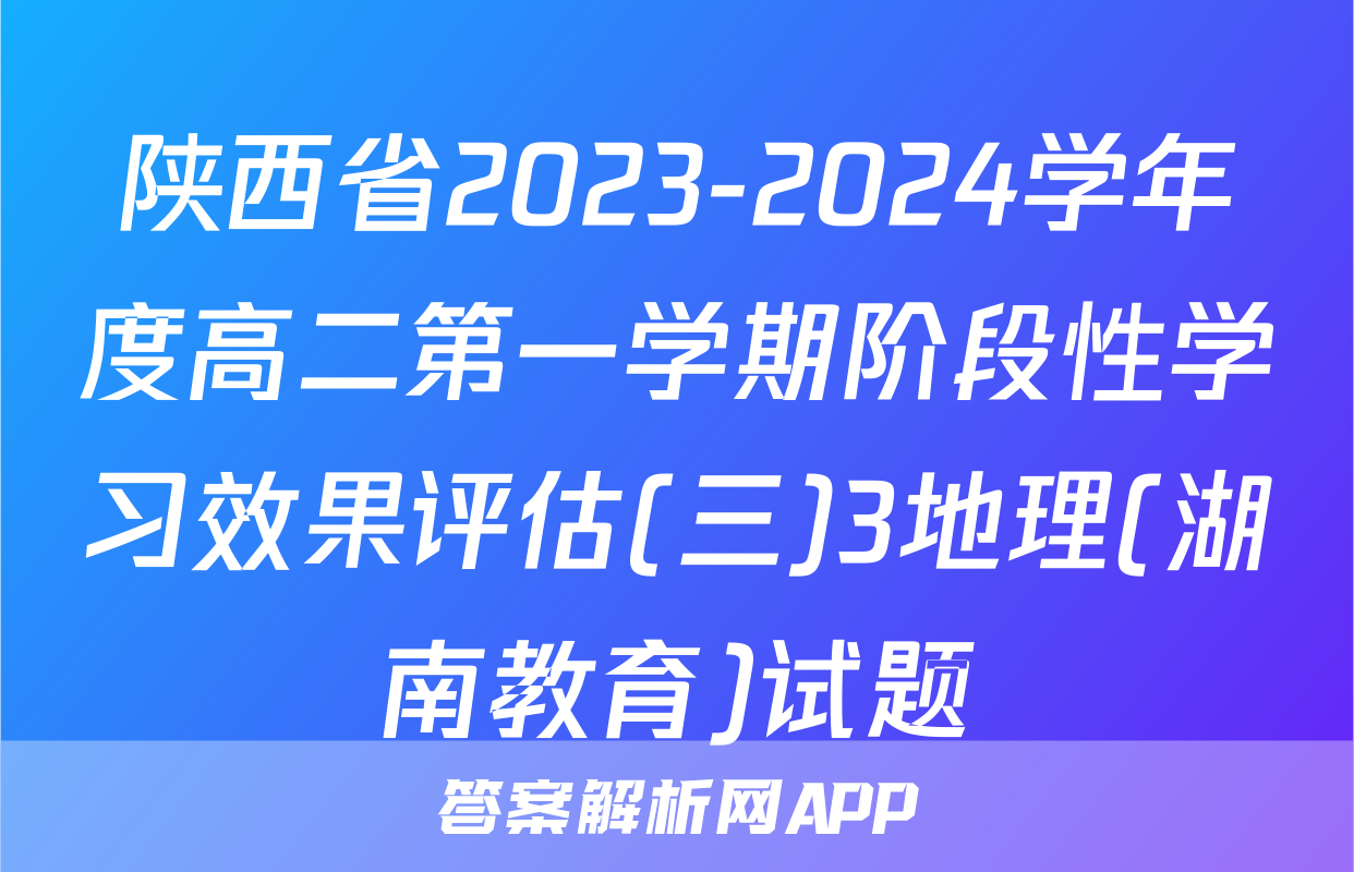 陕西省2023-2024学年度高二第一学期阶段性学习效果评估(三)3地理(湖南教育)试题