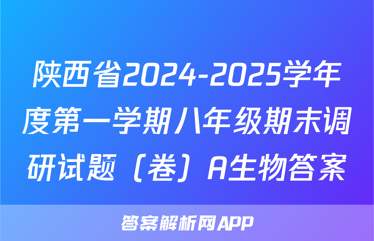 陕西省2024-2025学年度第一学期八年级期末调研试题（卷）A生物答案