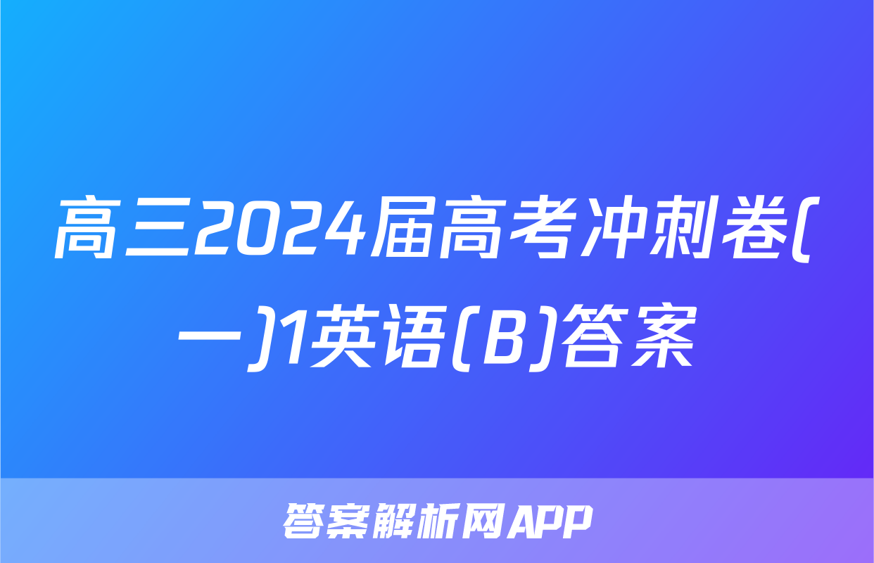 高三2024届高考冲刺卷(一)1英语(B)答案