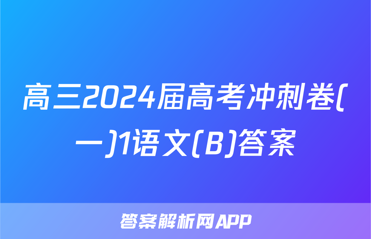 高三2024届高考冲刺卷(一)1语文(B)答案