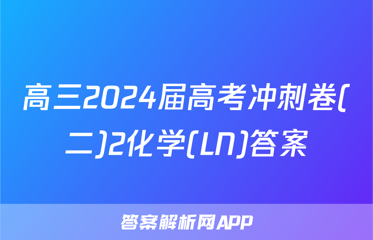 高三2024届高考冲刺卷(二)2化学(LN)答案