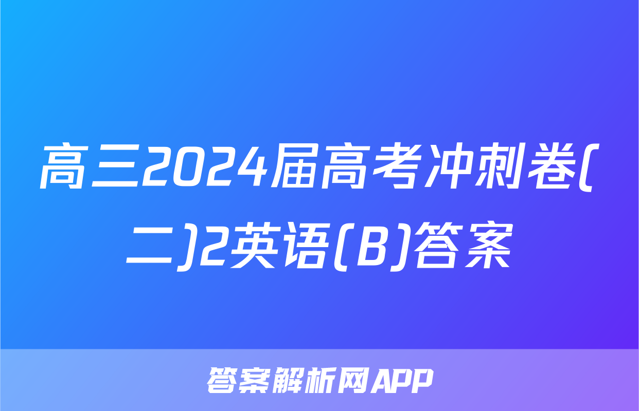 高三2024届高考冲刺卷(二)2英语(B)答案