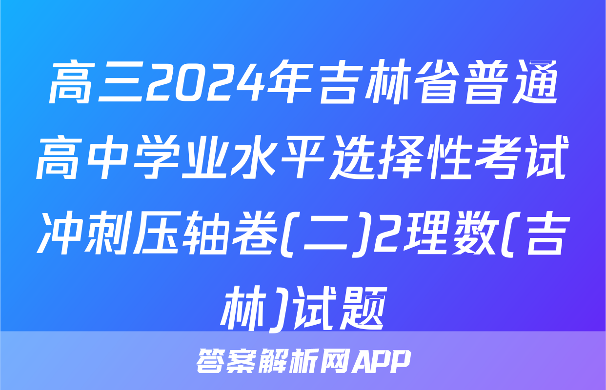 高三2024年吉林省普通高中学业水平选择性考试冲刺压轴卷(二)2理数(吉林)试题